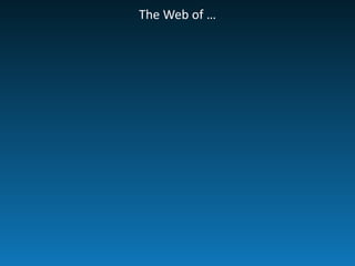 The	
  Web	
  of	
  …
 