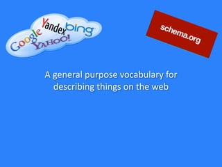 A	
  general	
  purpose	
  vocabulary	
  for	
  
describing	
  things	
  on	
  the	
  web
 