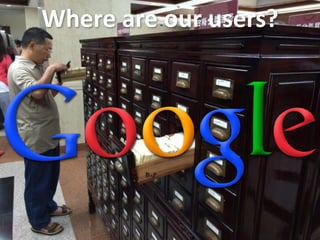 Where	
  are	
  our	
  users?
 