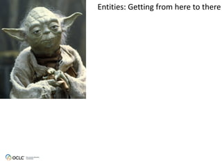 Entities:	
  Getting	
  from	
  here	
  to	
  there
 