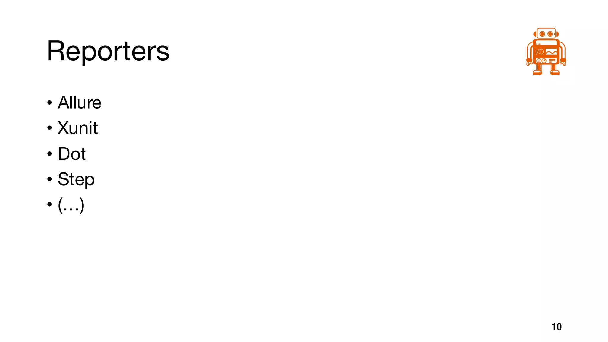 Reporters
10
• Allure
• Xunit
• Dot
• Step
• (…)
 
