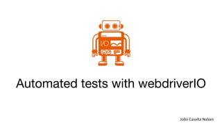 Automated tests with webdriverIO
1João Casalta Nabais
 