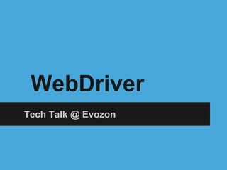 WebDriver
Tech Talk @ Evozon
 
