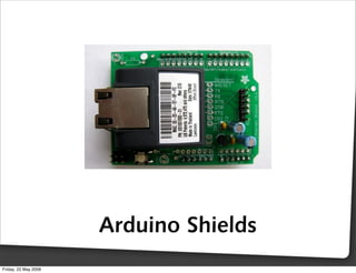 Arduino Shields
Friday, 22 May 2009
 
