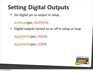 Setting Digital Outputs
                 • Set digital pin as output in setup

                      pinMode(pin, OUTPUT);...