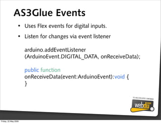 AS3Glue Events
                 • Uses Flex events for digital inputs.
                 • Listen for changes via event lis...