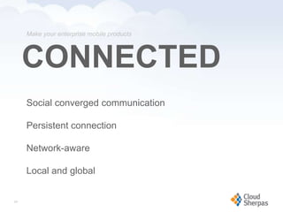 Make your enterprise mobile products




        CONNECTED
        Social converged communication

        Persistent connection

        Network-aware

        Local and global


   24

www.proservondemand.com       PSOD proprietary and confidential 2009 - duplication is prohibited   24
 
