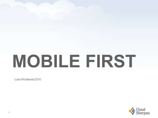 MOBILE FIRST
        Luke Wroblewski 2010




   26

www.proservondemand.com        PSOD proprietary and confidential 2009 - duplication is prohibited   26
 