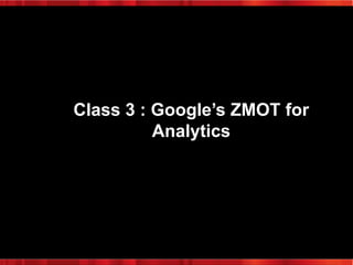 Class 3 : Google’s ZMOT for
Analytics

 