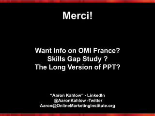 Merci!

Want Info on OMI France?
Skills Gap Study ?
The Long Version of PPT?

“Aaron Kahlow” - LinkedIn
@AaronKahlow -Twitter
Aaron@OnlineMarketingInstitute.org

 