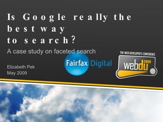 Is Google really the best way  to search? A case study on faceted search Elizabeth Pek May 2009 