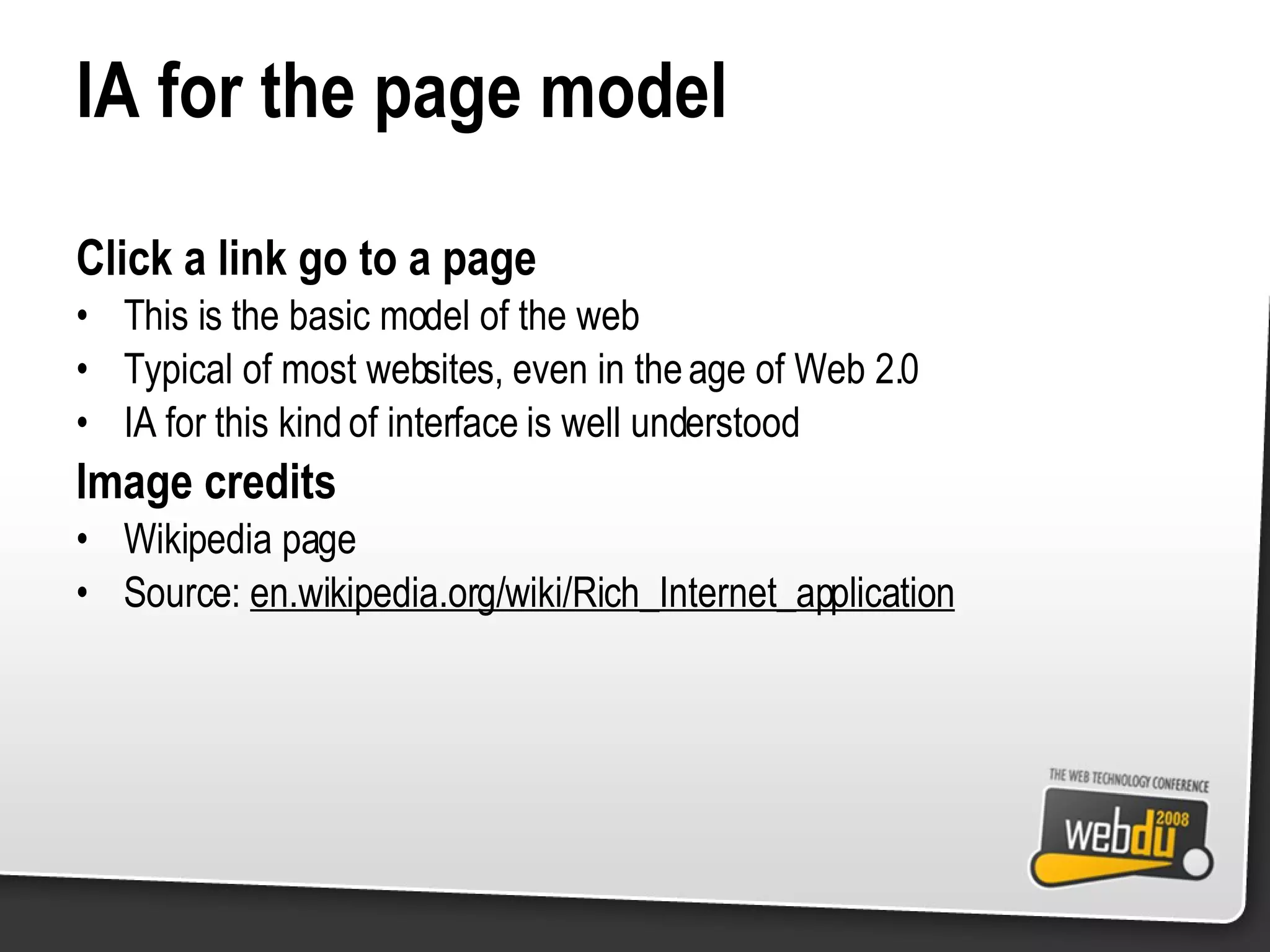 IA for the page model Click a link go to a page This is the basic model of the web Typical of most websites, even in the age of Web 2.0 IA for this kind of interface is well understood Image credits Wikipedia page Source:  en.wikipedia.org/wiki/Rich_Internet_application 