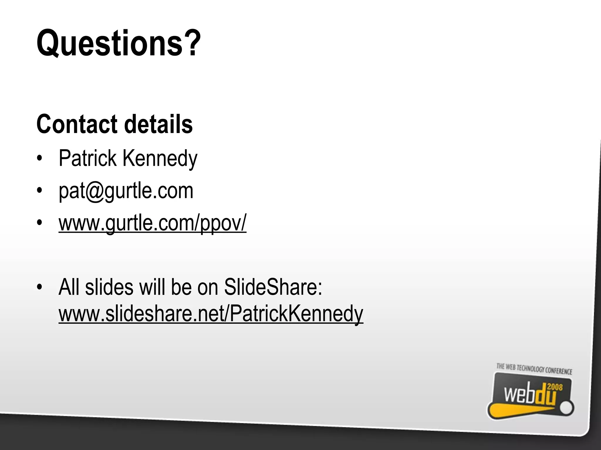 Questions? Contact details Patrick Kennedy [email_address] www.gurtle.com/ppov/ All slides will be on SlideShare: www.slideshare.net/PatrickKennedy 