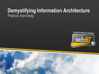 Demystifying Information Architecture Patrick Kennedy 