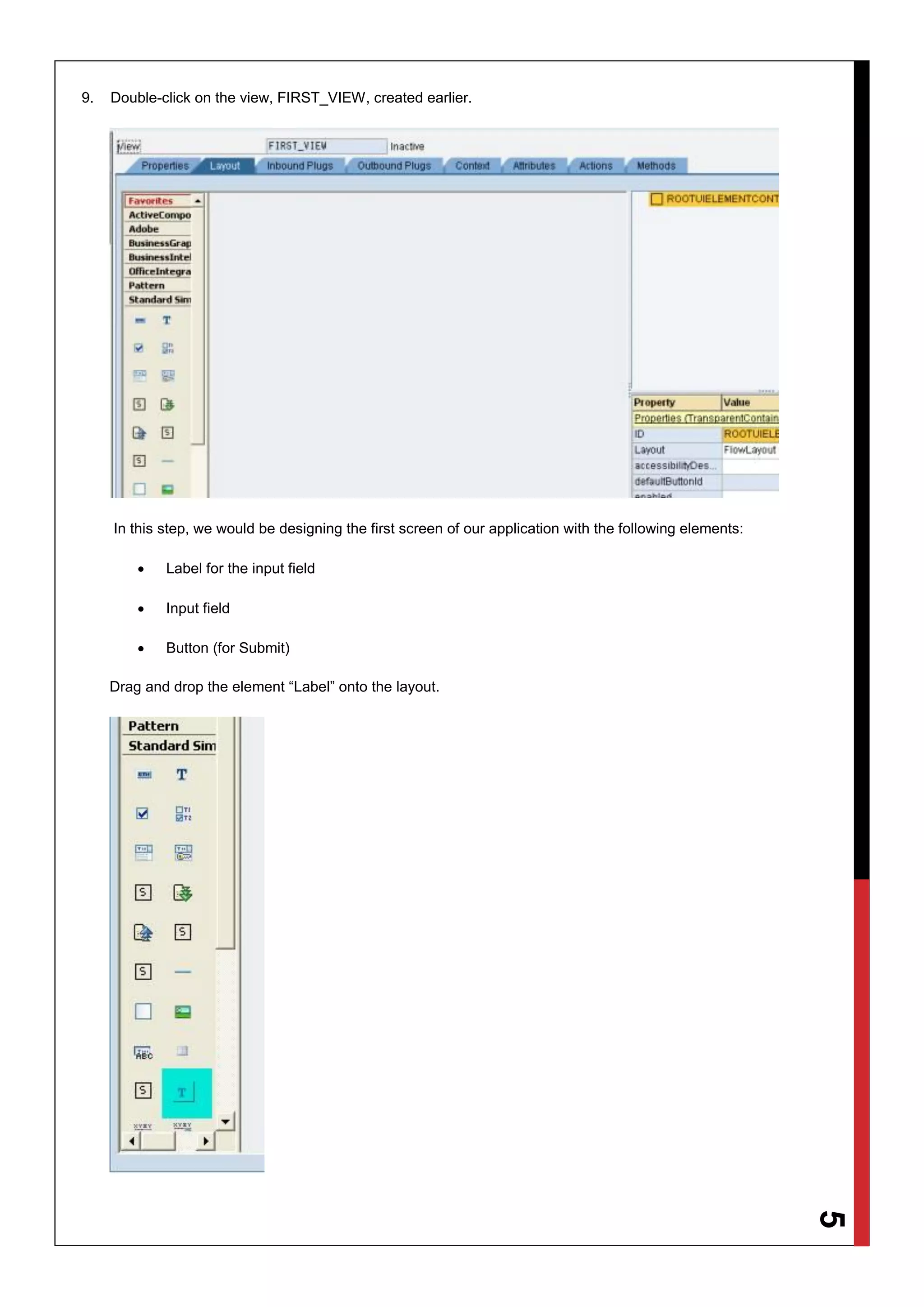 5
9. Double-click on the view, FIRST_VIEW, created earlier.
In this step, we would be designing the first screen of our application with the following elements:
 Label for the input field
 Input field
 Button (for Submit)
Drag and drop the element “Label” onto the layout.
 