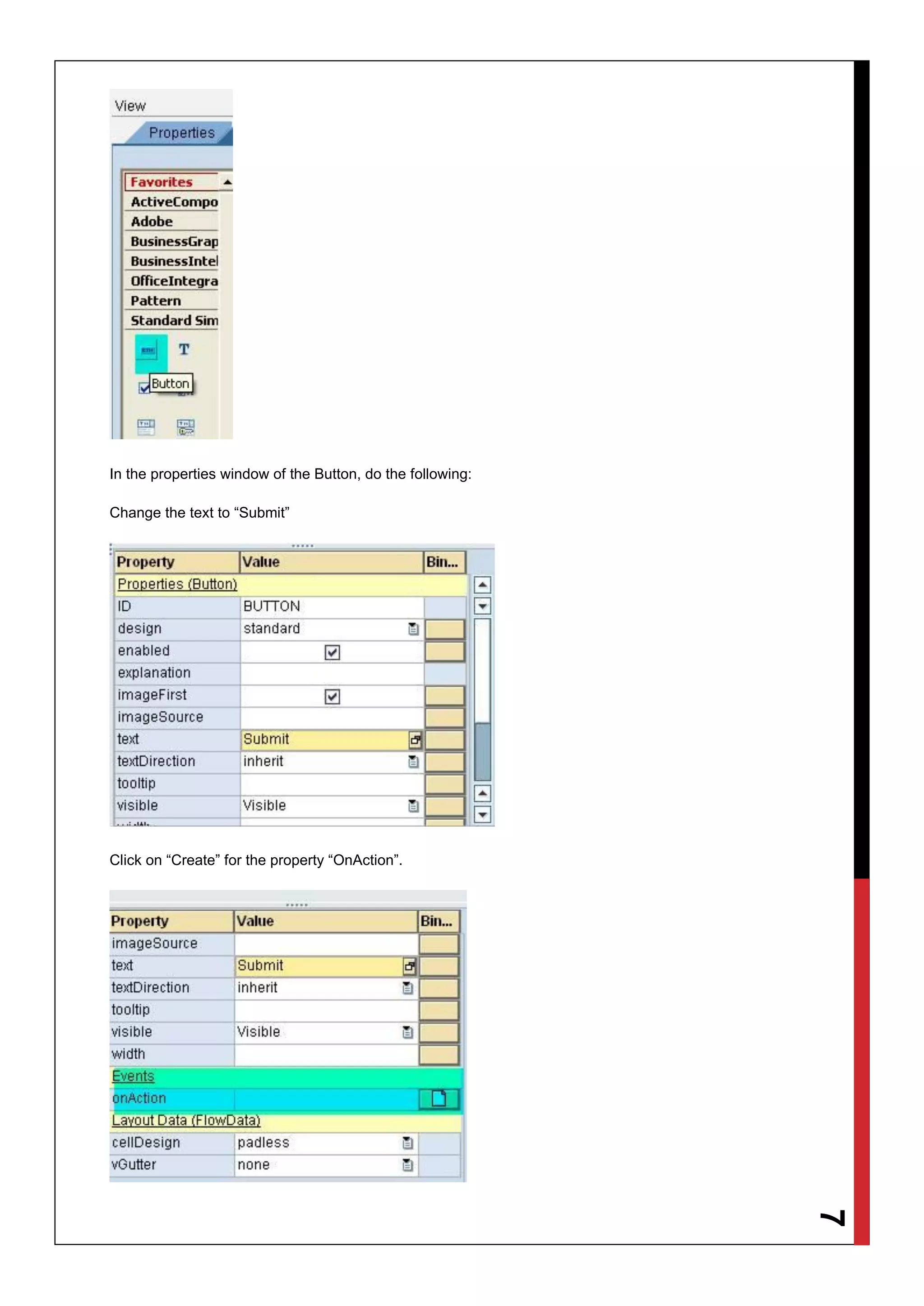 7
In the properties window of the Button, do the following:
Change the text to “Submit”
Click on “Create” for the property “OnAction”.
 