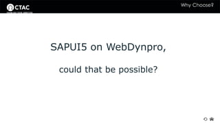 Why Choose? 
SAPUI5 on WebDynpro, 
could that be possible? 
 
