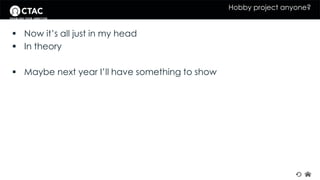 Hobby project anyone? 
 Now it’s all just in my head 
 In theory 
 Maybe next year I’ll have something to show 
 