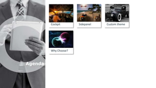 Agenda 
Cockpit Sidepanel Custom theme 
Why Choose? 
 
