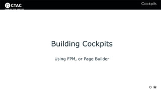 Cockpits 
Building Cockpits 
Using FPM, or Page Builder 
 