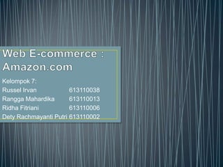 Kelompok 7:
Russel Irvan             613110038
Rangga Mahardika         613110013
Ridha Fitriani           613110006
Dety Rachmayanti Putri   613110002
 