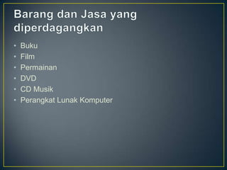 •   Buku
•   Film
•   Permainan
•   DVD
•   CD Musik
•   Perangkat Lunak Komputer
 