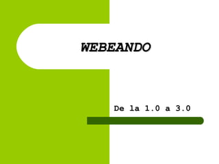 WEBEANDO De la 1.0 a 3.0 