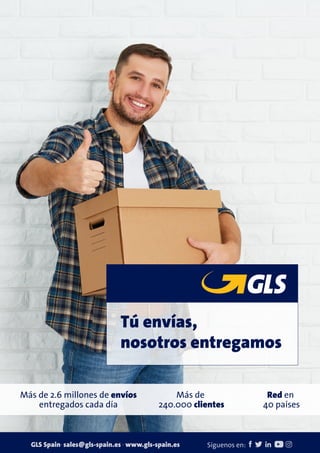 Síguenos en:
GLS Spain· sales@gls-spain.es · www.gls-spain.es
Tú envías,
nosotros entregamos
Red en
40 países
Más de
240.000 clientes
Más de 2.6 millones de envíos
entregados cada día
 