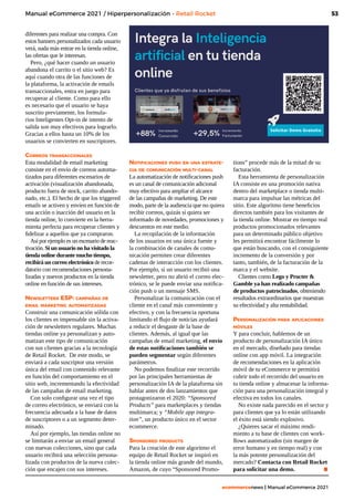 53
ecommercenews | Manual eCommerce 2021
Manual eCommerce 2021 / Hiperpersonalización - Retail Rocket
diferentes para realizar una compra. Con
estos banners personalizados cada usuario
verá, nada más entrar en la tienda online,
las ofertas que le interesan.
Pero, ¿qué hacer cuando un usuario
abandona el carrito o el sitio web? Es
aquí cuando otra de las funciones de
la plataforma, la activación de emails
transaccionales, entra en juego para
recuperar al cliente. Como para ello
es necesario que el usuario se haya
suscrito previamente, los formula-
rios Inteligentes Opt-in de intento de
salida son muy efectivos para lograrlo.
Gracias a ellos hasta un 10% de los
usuarios se convierten en suscriptores.
Correos transaccionales
Esta modalidad de email marketing
consiste en el envío de correos automa-
tizados para diferentes escenarios de
activación (visualización abandonada,
producto fuera de stock, carrito abando-
nado, etc.). El hecho de que los triggered
emails se activen y envíen en función de
una acción o inacción del usuario en la
tienda online, lo convierte en la herra-
mienta perfecta para recuperar clientes y
fidelizar a aquellos que ya compraron.
Así por ejemplo es un escenario de reac-
tivación. Si un usuario no ha visitado la
tienda online durante mucho tiempo,
recibirá un correo electrónico de recor-
datorio con recomendaciones persona-
lizadas y nuevos productos en la tienda
online en función de sus intereses.
Newsletters ESP: campañas de
email marketing automatizadas
Construir una comunicación sólida con
los clientes es impensable sin la activa-
ción de newsletters regulares. Muchas
tiendas online ya personalizan y auto-
matizan este tipo de comunicación
con sus clientes gracias a la tecnología
de Retail Rocket. De este modo, se
enviará a cada suscriptor una versión
única del email con contenido relevante
en función del comportamiento en el
sitio web, incrementando la efectividad
de las campañas de email marketing.
Con solo configurar una vez el tipo
de correo electrónico, se enviará con la
frecuencia adecuada a la base de datos
de suscriptores o a un segmento deter-
minado.
Así por ejemplo, las tiendas online no
se limitarán a enviar un email general
con nuevas colecciones, sino que cada
usuario recibirá una selección persona-
lizada con productos de la nueva colec-
ción que encajen con sus intereses.
Notificaciones push en una estrate-
gia de comunicación multi-canal
La automatización de notificaciones push
es un canal de comunicación adicional
muy efectivo para ampliar el alcance
de las campañas de marketing. De este
modo, parte de la audiencia que no quiera
recibir correos, quizás sí quiera ser
informado de novedades, promociones y
descuentos en este medio.
La recopilación de la información
de los usuarios en una única fuente y
la combinación de canales de comu-
nicación permiten crear diferentes
cadenas de interacción con los clientes.
Por ejemplo, si un usuario recibió una
newsletter, pero no abrió el correo elec-
trónico, se le puede enviar una notifica-
ción push o un mensaje SMS.
Personalizar la comunicación con el
cliente en el canal más conveniente y
efectivo, y con la frecuencia oportuna
limitando el flujo de noticias ayudará
a reducir el desgaste de la base de
clientes. Además, al igual que las
campañas de email marketing, el envío
de estas notificaciones también se
pueden segmentar según diferentes
parámetros.
No podemos finalizar este recorrido
por las principales herramientas de
personalización IA de la plataforma sin
hablar antes de dos lanzamientos que
protagonizaron el 2020: “Sponsored
Products” para marketplaces y tiendas
multimarca; y “Mobile app integra-
tion”, un producto único en el sector
ecommerce.
Sponsored products
Para la creación de este algoritmo el
equipo de Retail Rocket se inspiró en
la tienda online más grande del mundo,
Amazon, de cuyo “Sponsored Promo-
tions” procede más de la mitad de su
facturación.
Esta herramienta de personalización
IA consiste en una promoción nativa
dentro del marketplace o tienda multi-
marca para impulsar las métricas del
sitio. Este algoritmo tiene beneficios
directos también para los visitantes de
la tienda online. Mostrar en tiempo real
productos promocionados relevantes
para un determinado público objetivo
les permitirá encontrar fácilmente lo
que están buscando, con el consiguiente
incremento de la conversión y por
tanto, también, de la facturación de la
marca y el website.
Clientes como Lego y Procter &
Gamble ya han realizado campañas
de productos patrocinados, obteniendo
resultados extraordinarios que muestran
su efectividad y alta rentabilidad.
Personalización para aplicaciones
móviles
Y para concluir, hablemos de un
producto de personalización IA único
en el mercado, diseñado para tiendas
online con app móvil. La integración
de recomendaciones en la aplicación
móvil de tu eCommerce te permitirá
cubrir todo el recorrido del usuario en
tu tienda online y almacenar la informa-
ción para una personalización integral y
efectiva en todos los canales.
No existe nada parecido en el sector y
para clientes que ya lo están utilizando
el éxito está siendo explosivo.
¿Quieres sacar el máximo rendi-
miento a tu base de clientes con work-
flows automatizados (sin margen de
error humano y en tiempo real) y con
la más potente personalización del
mercado? Contacta con Retail Rocket
para solicitar una demo.		 .
 