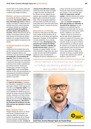 87
ecommercenews | Manual eCommerce 2021
Jordi Vives, Country Manager Spain de Trusted Shops
mación sobre si los clientes están satis-
fechos con sus productos o servicios o
si todavía hay margen de mejora.
Reseñas y gestión de la reputación
Las reseñas de clientes reales son
persuasivas, los usuarios online están
más informados que nunca y dedican
tiempo a averiguar la reputación de la
empresa antes de la toma de decisión
de compra. Quieren ser escuchados
y quieren escuchar las opiniones
de otros clientes sobre productos y
servicios. Además del hecho de que las
reseñas se encuentran entre los princi-
pales factores de decisión de compra,
también son una gran fuente de infor-
mación para mejorar la experiencia del
cliente.
La personalización en las comuni-
caciones
A diferencia de las situaciones en las
que los clientes solo quieren respuestas
rápidas a preguntas básicas, hay
ocasiones en las que buscan un enfoque
personalizado y asesoramiento de
expertos. Poner al cliente en el centro
hace que la experiencia sea memorable
y aumente la recurrencia. Es necesario
centrarse en los canales o plataformas
que utilizan nuestros clientes para
comunicarse y aunque se tenga una
sección FAQ es muy recomendable
habilitar un live chat para posibilitar un
asesoramiento instantáneo, disminuir
carritos abandonados y empujar los
upsells o cross-sells.
Mejorar los tiempos de respuesta
El comercio electrónico es sinónimo
de velocidad y comodidad. Los clientes
que eligen comprar online esperan una
reacción y una respuesta rápida. Si se
consigue atender a los clientes con un
nivel constante de calidad en un corto
período de tiempo a través de diferentes
canales, estaremos en el buen camino
para llevar a cabo una excelente estra-
tegia de servicio al cliente. Reducir los
tiempos de respuesta y del esfuerzo
de resolución de incidencias son dos
KPIs que hay que optimizar constan-
temente.
Medir, optimizar, repetir
Ningún enfoque de servicio al cliente
está escrito o predeterminado. Las
empresas deben ser proactivas para
resolver los problemas de los clientes
mientras mejoran constantemente los
procesos basados en datos. Evaluar el
volumen de los diferentes canales,
rastrear las horas de mayor actividad
y seguir los temas de tendencia de
los clientes son solo algunos de los
aspectos que se pueden ir midiendo y
optimizando en función de los resul-
tados. Tener un programa implemen-
tado para medir los KPIs más impor-
tantes debe servir como base para tomar
decisiones futuras y mejorar el servicio
al cliente.
Compromiso de los empleados
Si bien nos centramos en los KPI ante-
riores, puede ser fácil olvidarse de un
factor que no es tan obvio, pero igual de
importante: el equipo. Si los empleados
no están satisfechos con su trabajo,
el servicio sufre. Recompensar a las
personas que realizan un trabajo
excelente y entrenar a aquellos que
pueden hacerlo mejor, ayudará a
mantener un equipo estable. Las rela-
ciones laborales a largo plazo son clave,
ya que una alta rotación de empleados
supone un coste a la empresa en
búsquedas de nuevos trabajadores y el
tiempo invertido en los periodos de
formación. Para ello hay programas
que ayudan a crear encuestas para
medir el compromiso real del
equipo y obtener información valiosa
para optimizar el entorno de trabajo
de los empleados.
Hay una enorme variedad de
KPIs que pueden ser utilizados en
función de los objetivos de cada
negocio y no sorprende que las
empresas inviertan cada vez más en
la experiencia del cliente para captar,
retener y fidelizar a sus clientes.
Medir el éxito en el servicio va
mucho más allá de simplemente
conocer el número de consultas reci-
bidas. Conseguir una buena satisfac-
ción del cliente en la que se conecta
emocionalmente en todos los puntos
de contacto y a lo largo del recorrido,
puede diferenciarnos mucho de otros
competidores. Con una estrategia
clara y unos objetivos fijados en la
atención al cliente, se puede obtener
un gran valor añadido para toda la
empresa y para la marca.	 .
Recompensar a las personas que realizan
un trabajo excelente y entrenar a aquellos
que pueden hacerlo mejor
Jordi Vives, Country Manager Spain de Trusted Shops
 