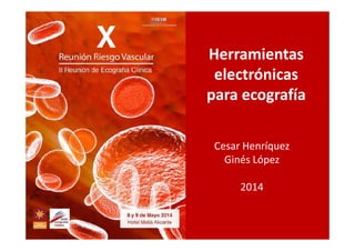 Herramientas
electrónicas
para ecografía
Cesar Henríquez
Ginés López
2014
 