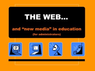 THE WEB… and “new media” in education (for administrators) 
