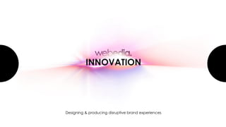 INNOVATION
Designing & producing disruptive brand experiences
 