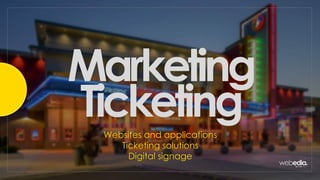 Marketing
TicketingWebsites and applications
Ticketing solutions
Digital signage
 