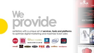 We
provideexhibitors with a unique set of services, tools and platforms
to optimize digital marketing and maximize ticket sales
 
