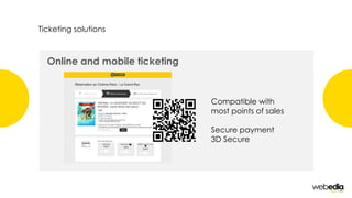 Ticketing solutions
Online and mobile ticketing
Compatible with
most points of sales
Secure payment
3D Secure
 