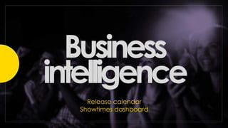 Business
intelligence
Release calendar
Showtimes dashboard
 