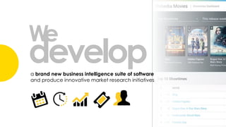 We
developa brand new business intelligence suite of software
and produce innovative market research initiatives
 