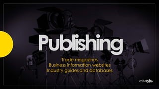 PublishingTrade magazines
Business information websites
Industry guides and databases
 
