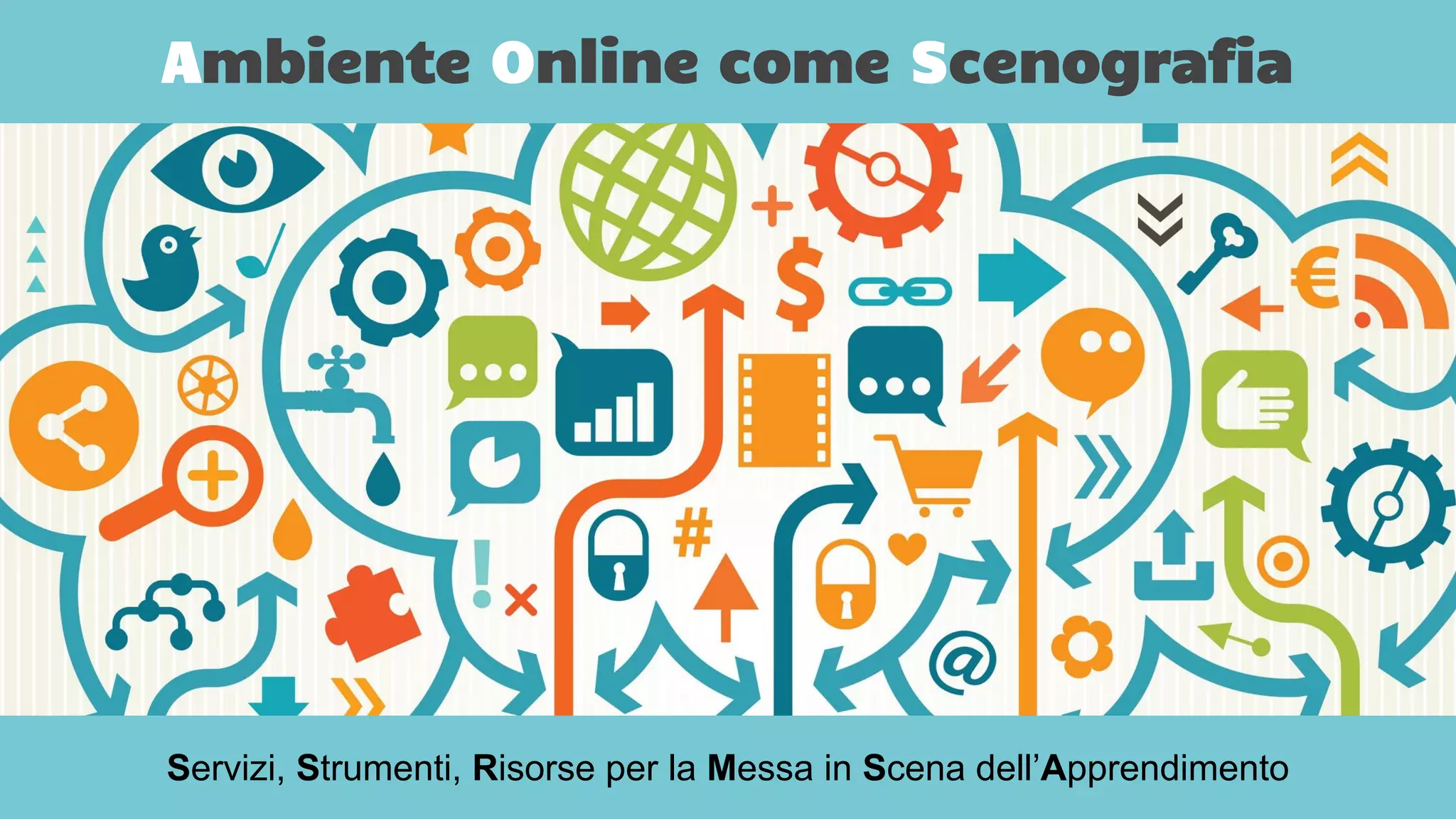 Ambiente Online come Scenografia
Servizi, Strumenti, Risorse per la Messa in Scena dell’Apprendimento
 