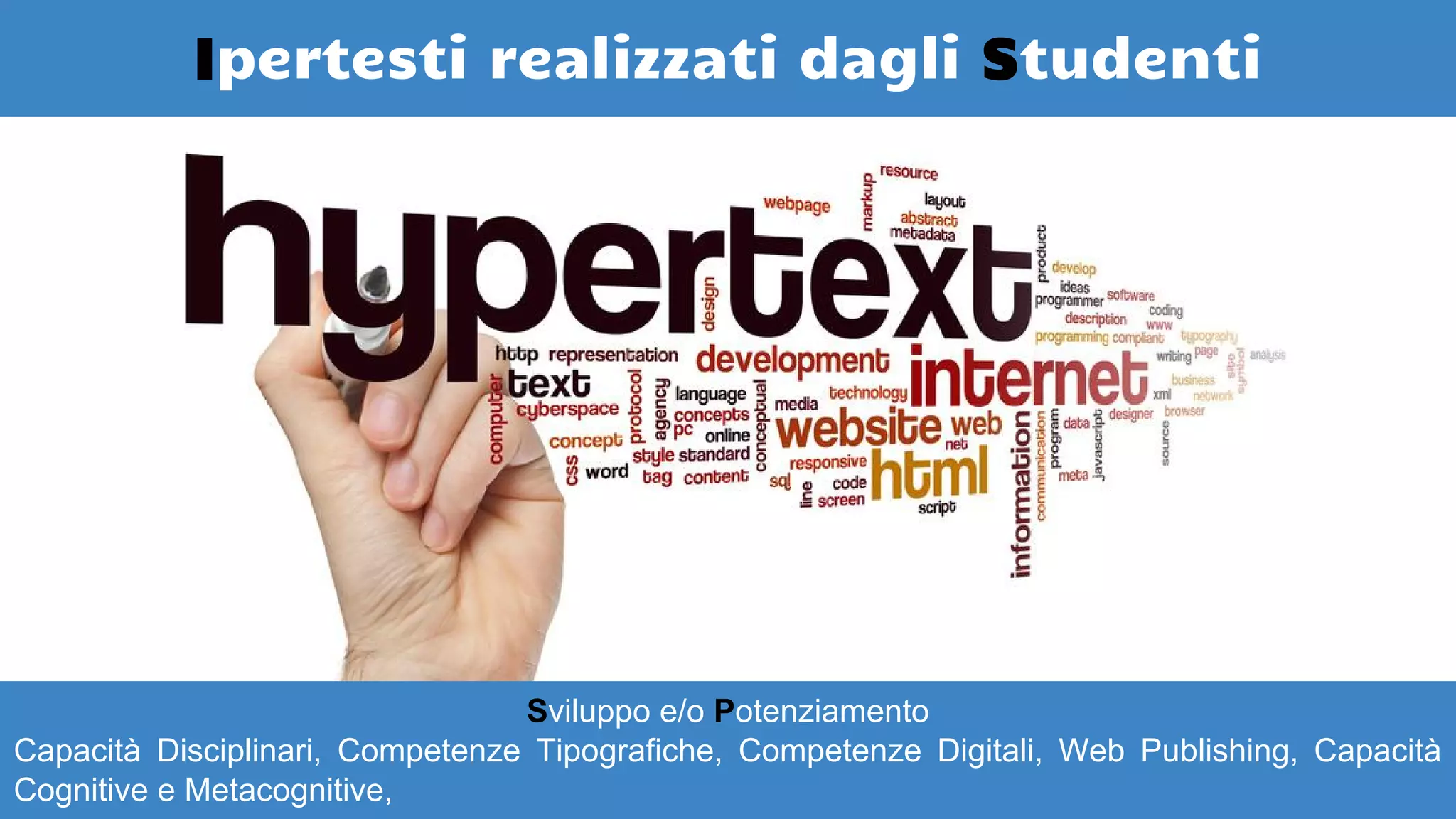Ipertesti realizzati dagli Studenti
Sviluppo e/o Potenziamento
Capacità Disciplinari, Competenze Tipografiche, Competenze Digitali, Web Publishing, Capacità
Cognitive e Metacognitive,
 