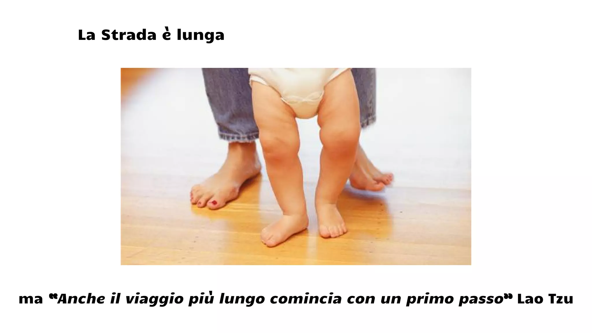 La Strada è lunga
ma “Anche il viaggio più lungo comincia con un primo passo” Lao Tzu
 