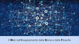 Il Web nell’Insegnamento della Storia e della Filosofia
 