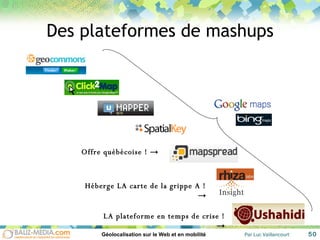 Des plateformes de mashups Offre québécoise ! -> Héberge LA carte de la grippe A ! -> LA plateforme en temps de crise ! -> 