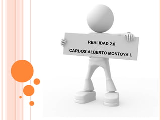 REALIDAD 2.0 CARLOS ALBERTO MONTOYA L 