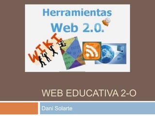 WEB EDUCATIVA 2-O
Dani Solarte
 