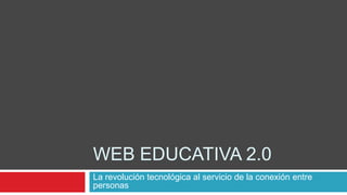 Web Educativa 2.0 La revolución tecnológica al servicio de la conexión entre personas 