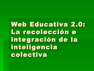 Web Educativa 2.0: La recolección e integración de la inteligencia colectiva 