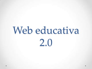 Web educativa
     2.0
 