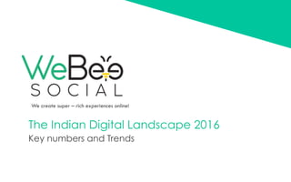 The Indian Digital Landscape 2016
We create super – rich experiences online!
Key numbers and Trends
 